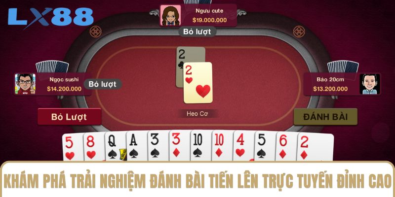 Khám phá trải nghiệm đánh bài Tiến lên trực tuyến đỉnh cao